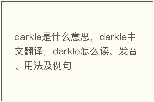 darkle是什么意思，darkle中文翻译，darkle怎么读、发音、用法及例句