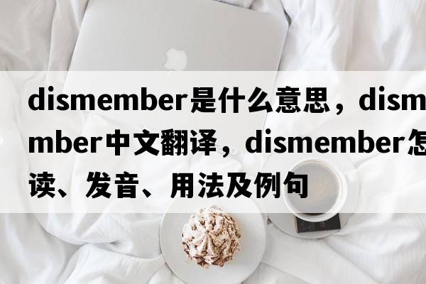 dismember是什么意思，dismember中文翻译，dismember怎么读、发音、用法及例句