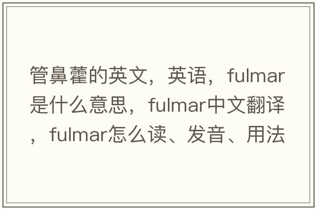 管鼻藿的英文，英语，fulmar是什么意思，fulmar中文翻译，fulmar怎么读、发音、用法及例句