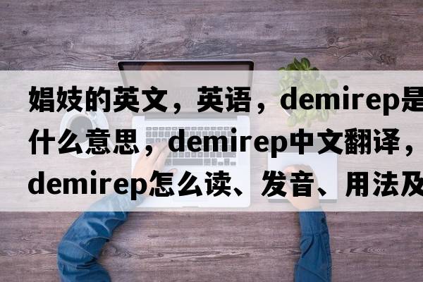 娼妓的英文，英语，demirep是什么意思，demirep中文翻译，demirep怎么读、发音、用法及例句