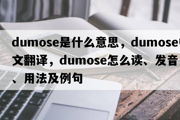 dumose是什么意思，dumose中文翻译，dumose怎么读、发音、用法及例句