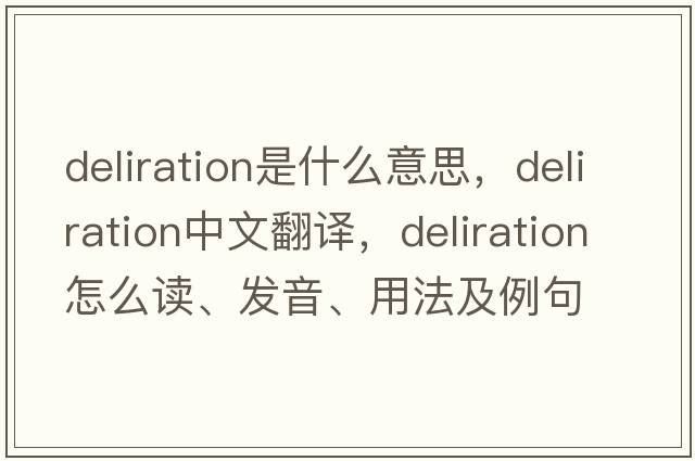 deliration是什么意思，deliration中文翻译，deliration怎么读、发音、用法及例句