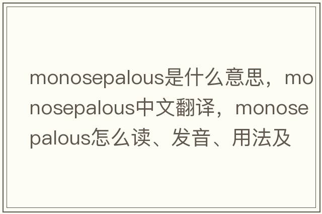 monosepalous是什么意思，monosepalous中文翻译，monosepalous怎么读、发音、用法及例句