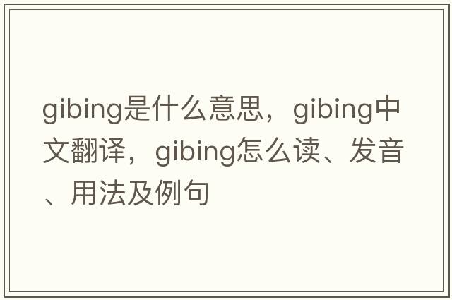 gibing是什么意思，gibing中文翻译，gibing怎么读、发音、用法及例句