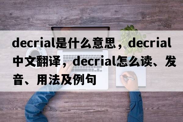 decrial是什么意思，decrial中文翻译，decrial怎么读、发音、用法及例句