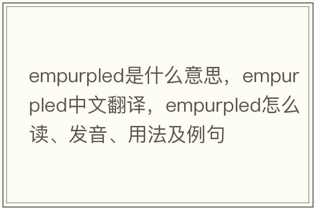 empurpled是什么意思，empurpled中文翻译，empurpled怎么读、发音、用法及例句