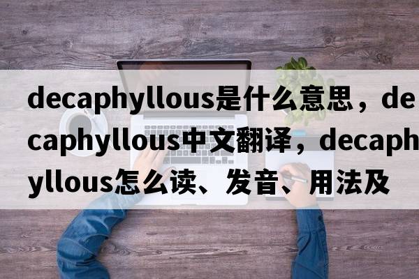 decaphyllous是什么意思，decaphyllous中文翻译，decaphyllous怎么读、发音、用法及例句