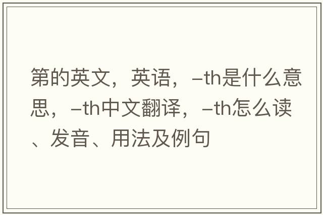 第的英文，英语，-th是什么意思，-th中文翻译，-th怎么读、发音、用法及例句