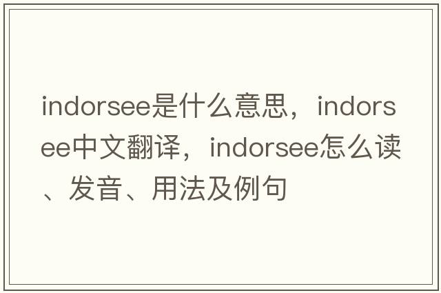 indorsee是什么意思，indorsee中文翻译，indorsee怎么读、发音、用法及例句