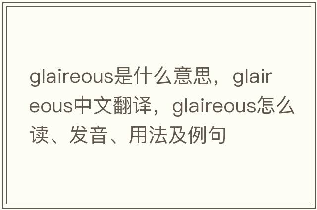 glaireous是什么意思，glaireous中文翻译，glaireous怎么读、发音、用法及例句