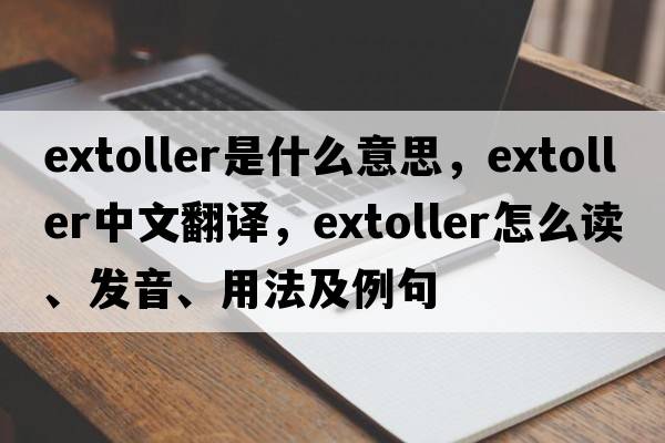 extoller是什么意思，extoller中文翻译，extoller怎么读、发音、用法及例句