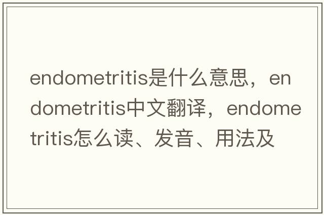 endometritis是什么意思，endometritis中文翻译，endometritis怎么读、发音、用法及例句