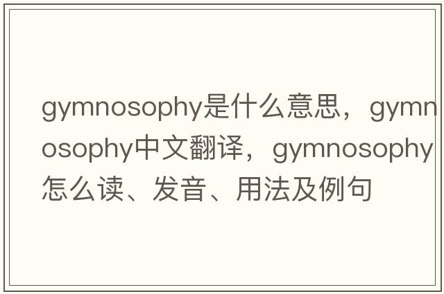 gymnosophy是什么意思，gymnosophy中文翻译，gymnosophy怎么读、发音、用法及例句