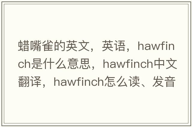 蜡嘴雀的英文，英语，hawfinch是什么意思，hawfinch中文翻译，hawfinch怎么读、发音、用法及例句