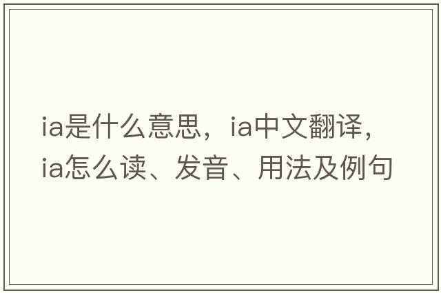 ia是什么意思，ia中文翻译，ia怎么读、发音、用法及例句