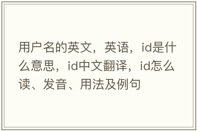 用户名的英文，英语，id是什么意思，id中文翻译，id怎么读、发音、用法及例句