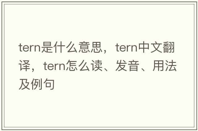 tern是什么意思，tern中文翻译，tern怎么读、发音、用法及例句