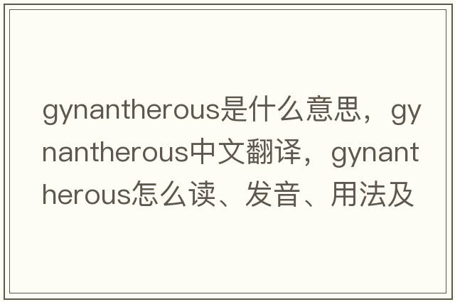 gynantherous是什么意思，gynantherous中文翻译，gynantherous怎么读、发音、用法及例句