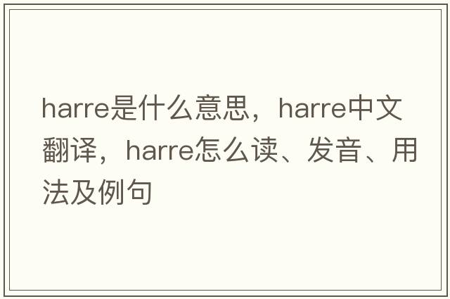 Harre是什么意思，Harre中文翻译，Harre怎么读、发音、用法及例句