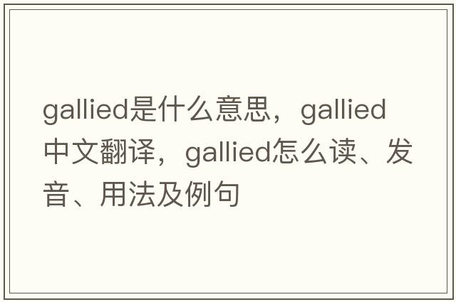 gallied是什么意思，gallied中文翻译，gallied怎么读、发音、用法及例句