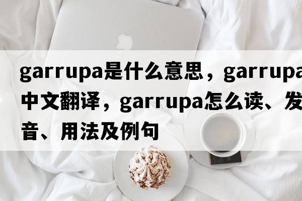 garrupa是什么意思，garrupa中文翻译，garrupa怎么读、发音、用法及例句