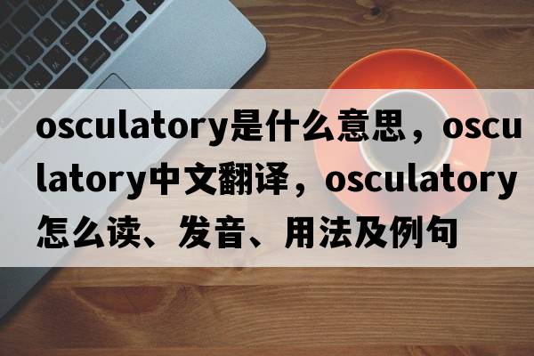 osculatory是什么意思，osculatory中文翻译，osculatory怎么读、发音、用法及例句