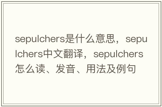 sepulchers是什么意思，sepulchers中文翻译，sepulchers怎么读、发音、用法及例句