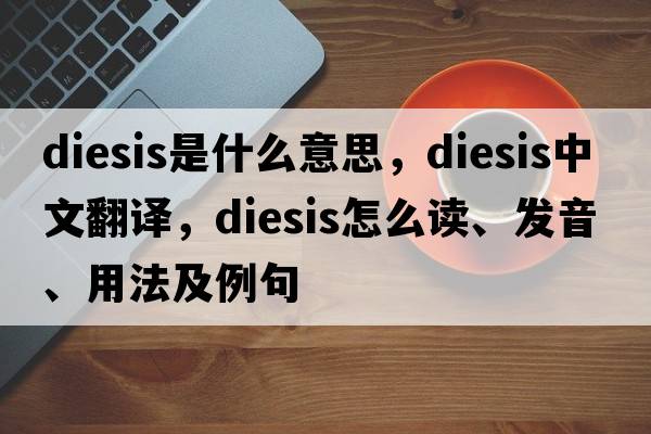 diesis是什么意思，diesis中文翻译，diesis怎么读、发音、用法及例句