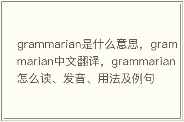 grammarian是什么意思，grammarian中文翻译，grammarian怎么读、发音、用法及例句