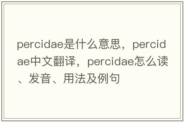 Percidae是什么意思，Percidae中文翻译，Percidae怎么读、发音、用法及例句