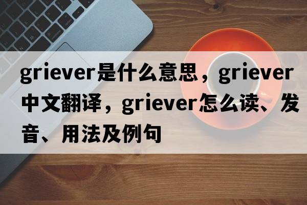 Griever是什么意思，Griever中文翻译，Griever怎么读、发音、用法及例句