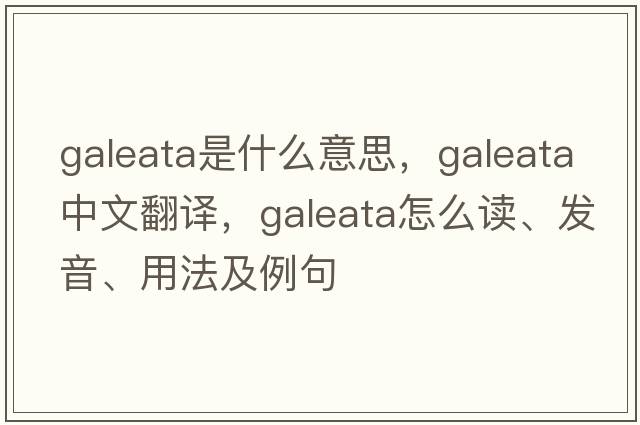 Galeata是什么意思，Galeata中文翻译，Galeata怎么读、发音、用法及例句