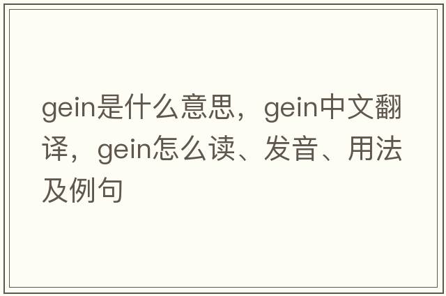 gein是什么意思，gein中文翻译，gein怎么读、发音、用法及例句