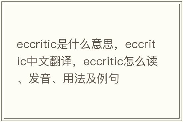 eccritic是什么意思，eccritic中文翻译，eccritic怎么读、发音、用法及例句