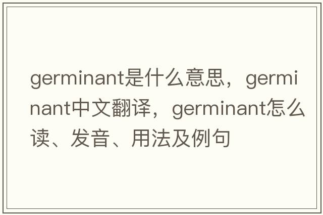 germinant是什么意思，germinant中文翻译，germinant怎么读、发音、用法及例句