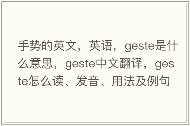 手势的英文，英语，geste是什么意思，geste中文翻译，geste怎么读、发音、用法及例句