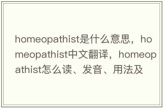 homeopathist是什么意思，homeopathist中文翻译，homeopathist怎么读、发音、用法及例句