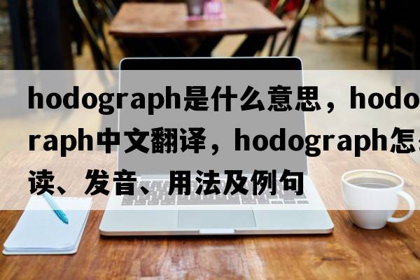 hodograph是什么意思，hodograph中文翻译，hodograph怎么读、发音、用法及例句