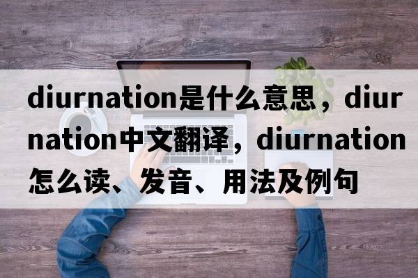 diurnation是什么意思，diurnation中文翻译，diurnation怎么读、发音、用法及例句