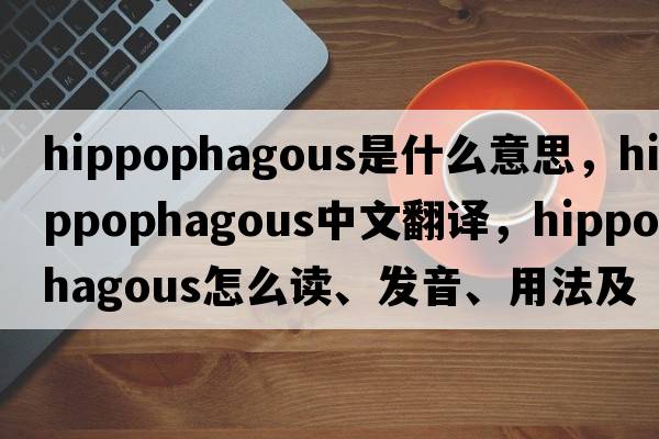 hippophagous是什么意思，hippophagous中文翻译，hippophagous怎么读、发音、用法及例句