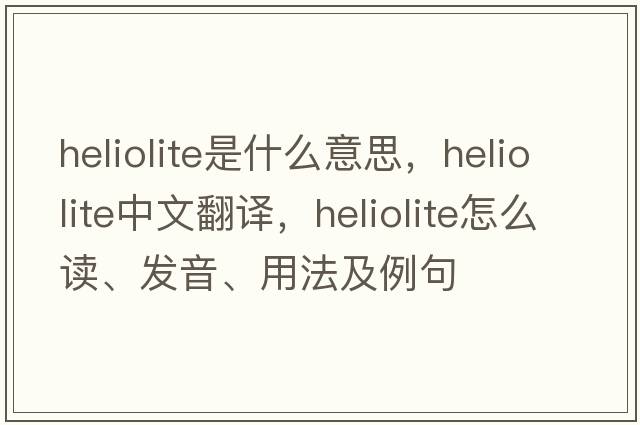 heliolite是什么意思，heliolite中文翻译，heliolite怎么读、发音、用法及例句