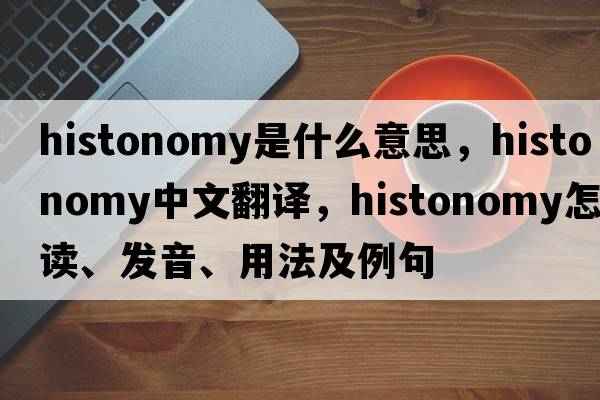 histonomy是什么意思，histonomy中文翻译，histonomy怎么读、发音、用法及例句