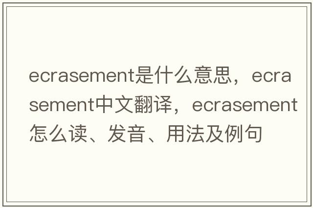 ecrasement是什么意思，ecrasement中文翻译，ecrasement怎么读、发音、用法及例句