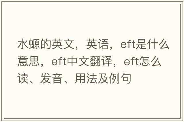 水螈的英文，英语，eft是什么意思，eft中文翻译，eft怎么读、发音、用法及例句