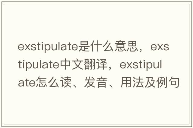 exstipulate是什么意思，exstipulate中文翻译，exstipulate怎么读、发音、用法及例句