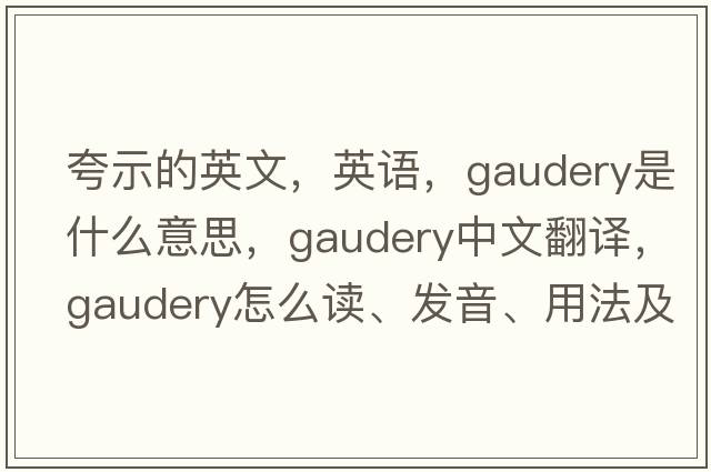 夸示的英文，英语，gaudery是什么意思，gaudery中文翻译，gaudery怎么读、发音、用法及例句