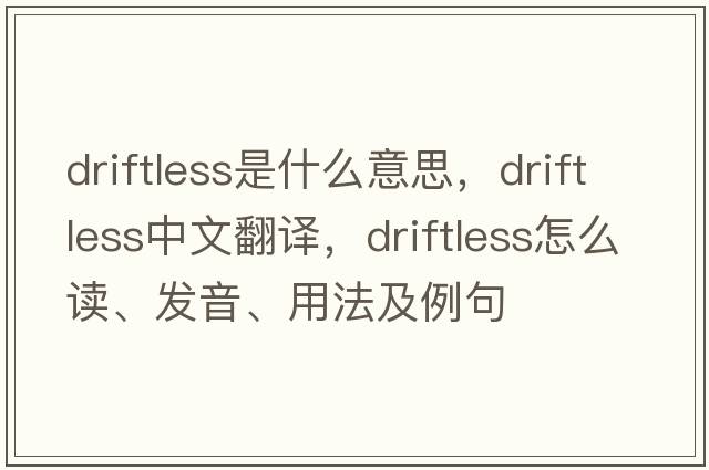 driftless是什么意思，driftless中文翻译，driftless怎么读、发音、用法及例句