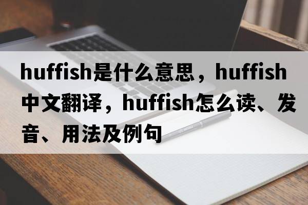 huffish是什么意思，huffish中文翻译，huffish怎么读、发音、用法及例句