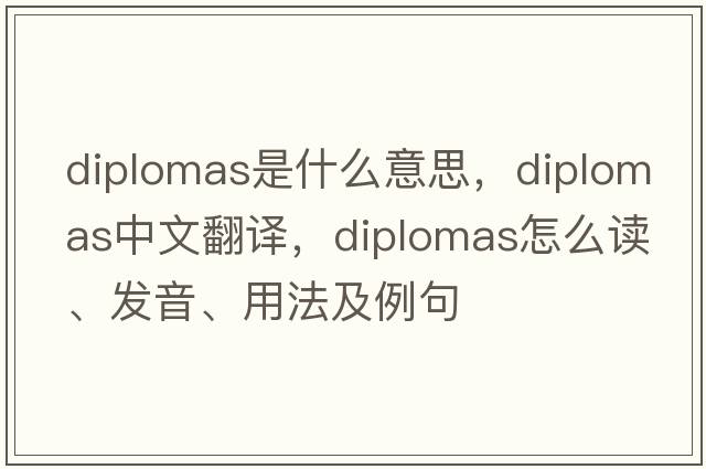 diplomas是什么意思，diplomas中文翻译，diplomas怎么读、发音、用法及例句