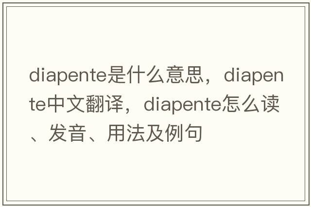 diapente是什么意思，diapente中文翻译，diapente怎么读、发音、用法及例句